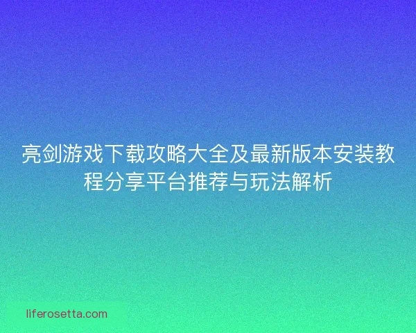 亮剑游戏下载攻略大全及最新版本安装教程分享平台推荐与玩法解析 亮剑游戏下载攻略大全及最新版本安装教程分享平台推荐与玩法解析