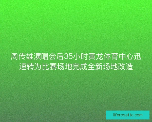 周传雄演唱会后35小时黄龙体育中心迅速转为比赛场地完成全新场地改造