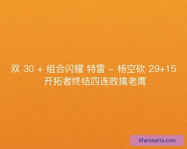 双 30 + 组合闪耀 特雷 - 杨空砍 29+15 开拓者终结四连败擒老鹰