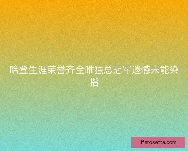 哈登生涯荣誉齐全唯独总冠军遗憾未能染指 哈登生涯荣誉齐全唯独总冠军遗憾未能染指